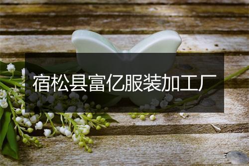 宿松县富亿服装加工厂