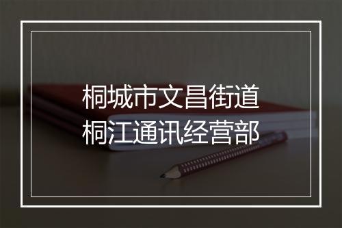 桐城市文昌街道桐江通讯经营部