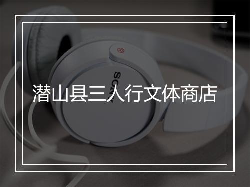 潜山县三人行文体商店