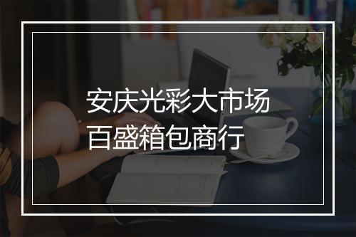安庆光彩大市场百盛箱包商行