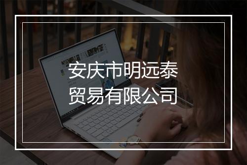 安庆市明远泰贸易有限公司