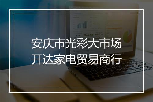 安庆市光彩大市场开达家电贸易商行
