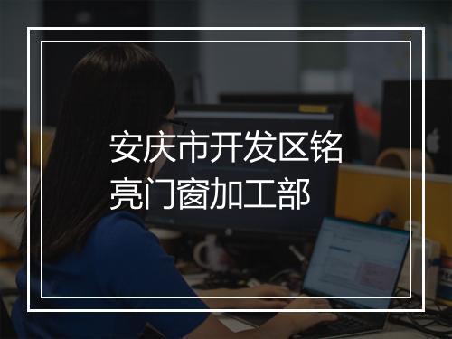 安庆市开发区铭亮门窗加工部