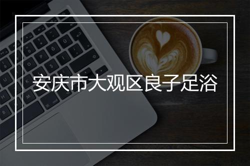 安庆市大观区良子足浴