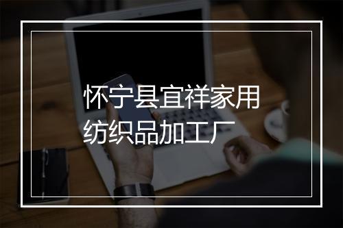 怀宁县宜祥家用纺织品加工厂