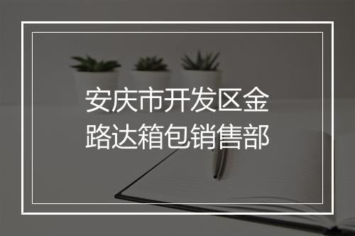 安庆市开发区金路达箱包销售部