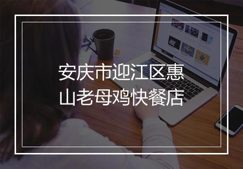 安庆市迎江区惠山老母鸡快餐店