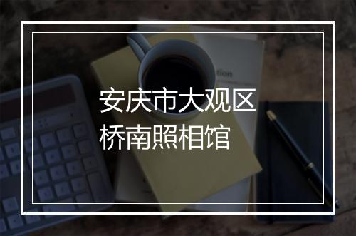 安庆市大观区桥南照相馆