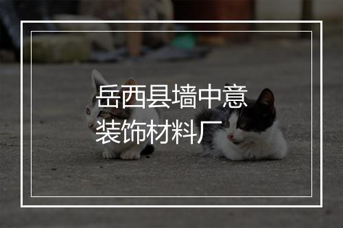 岳西县墙中意装饰材料厂