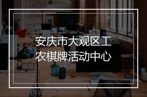 安庆市大观区工农棋牌活动中心