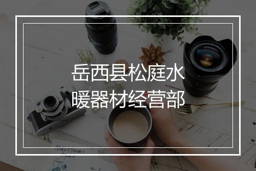 岳西县松庭水暖器材经营部