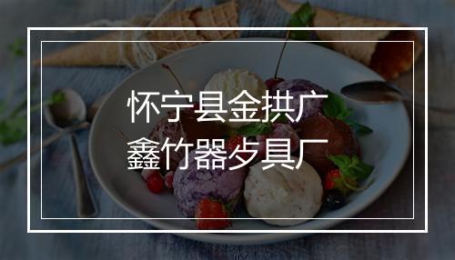 怀宁县金拱广鑫竹器歺具厂