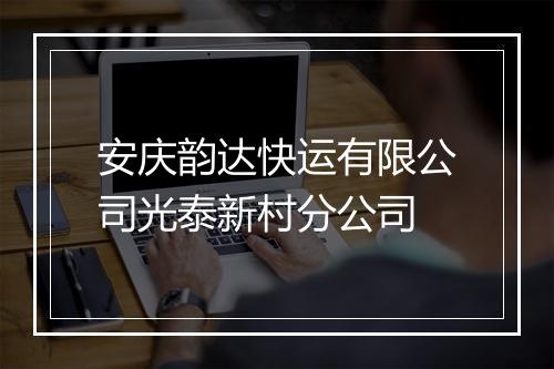 安庆韵达快运有限公司光泰新村分公司
