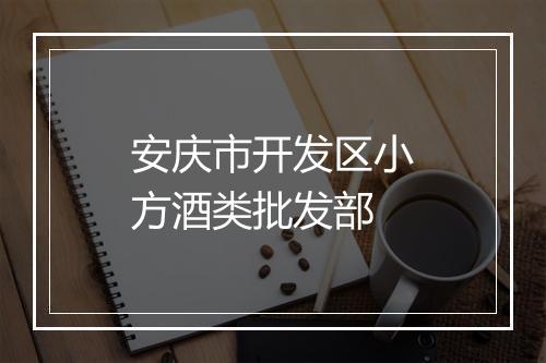 安庆市开发区小方酒类批发部