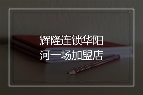 辉隆连锁华阳河一场加盟店