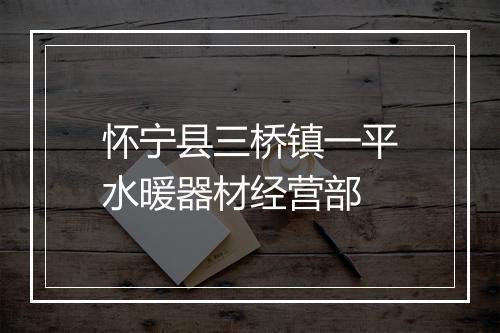 怀宁县三桥镇一平水暖器材经营部