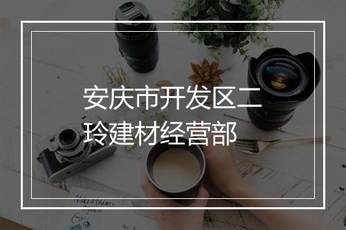 安庆市开发区二玲建材经营部