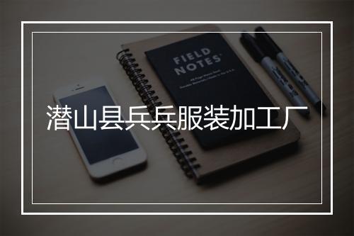 潜山县兵兵服装加工厂
