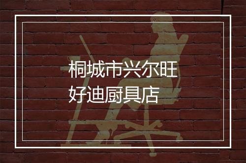桐城市兴尔旺好迪厨具店