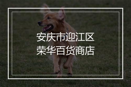 安庆市迎江区荣华百货商店