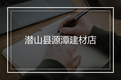 潜山县源潭建材店