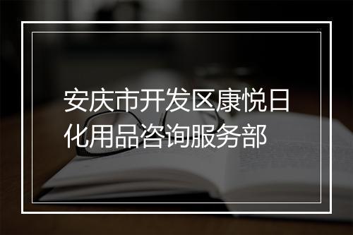 安庆市开发区康悦日化用品咨询服务部