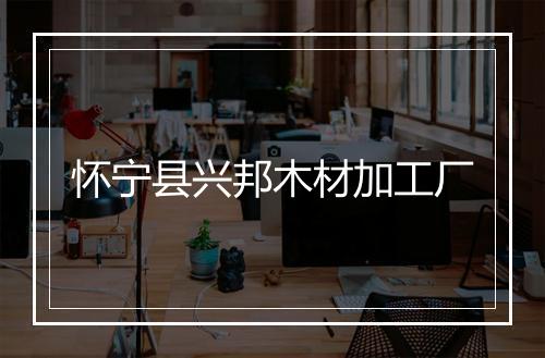怀宁县兴邦木材加工厂