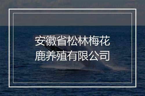 安徽省松林梅花鹿养殖有限公司