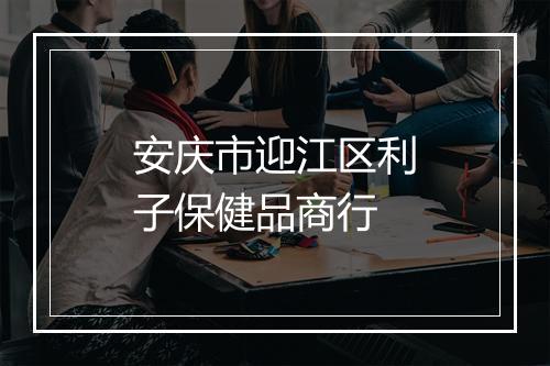 安庆市迎江区利子保健品商行