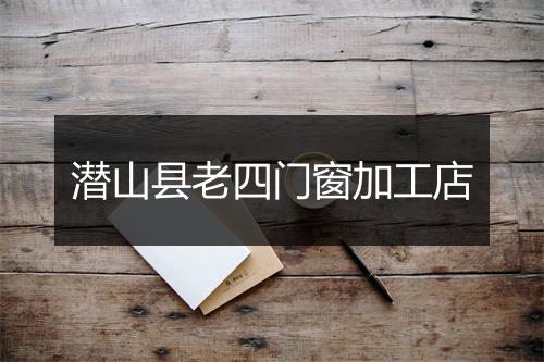 潜山县老四门窗加工店