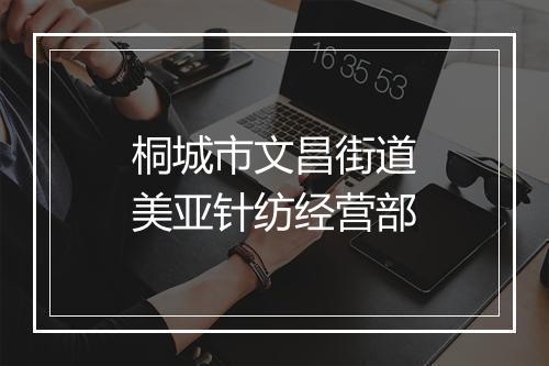 桐城市文昌街道美亚针纺经营部