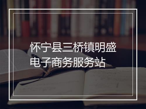 怀宁县三桥镇明盛电子商务服务站