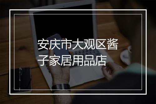 安庆市大观区酱子家居用品店