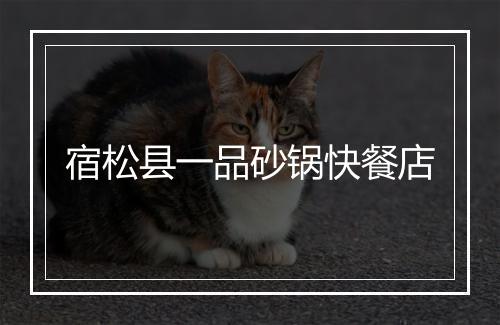 宿松县一品砂锅快餐店
