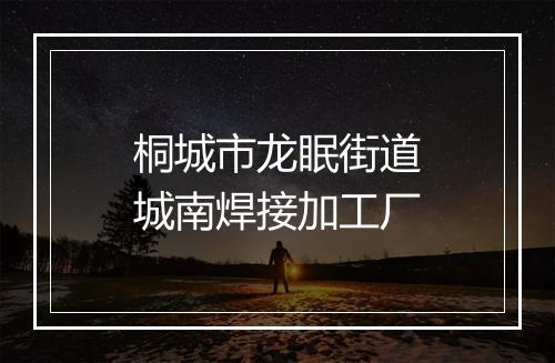 桐城市龙眠街道城南焊接加工厂