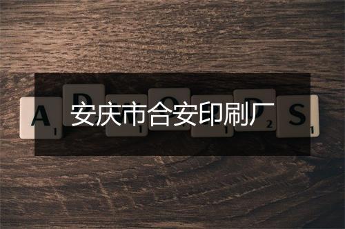 安庆市合安印刷厂
