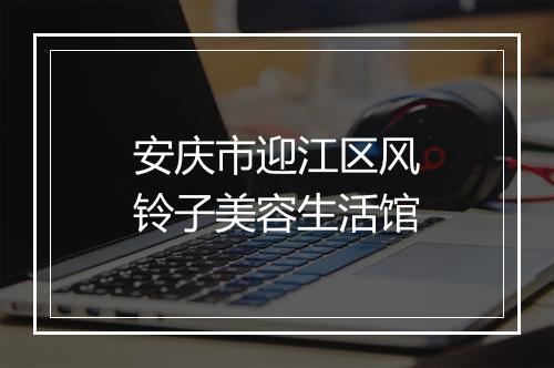 安庆市迎江区风铃子美容生活馆
