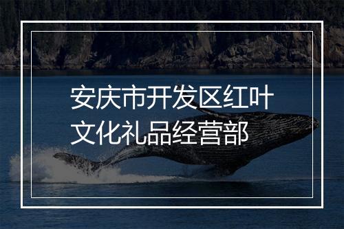 安庆市开发区红叶文化礼品经营部