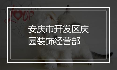 安庆市开发区庆园装饰经营部