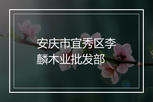 安庆市宜秀区李麟木业批发部