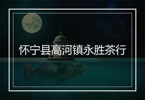 怀宁县高河镇永胜茶行
