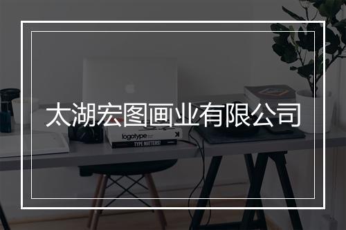 太湖宏图画业有限公司