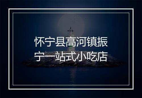 怀宁县高河镇振宁一站式小吃店