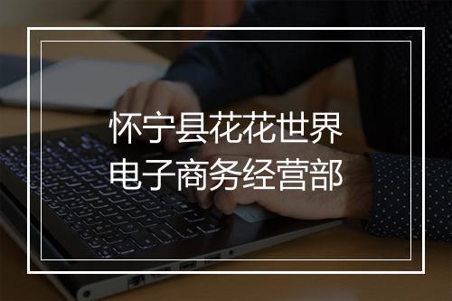 怀宁县花花世界电子商务经营部