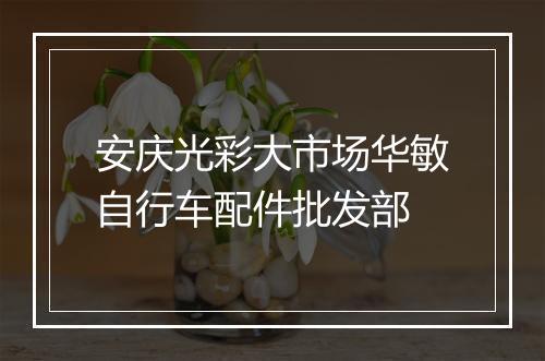 安庆光彩大市场华敏自行车配件批发部
