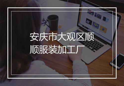 安庆市大观区顺顺服装加工厂