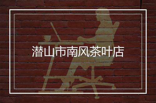 潜山市南风茶叶店
