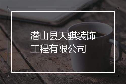 潜山县天骐装饰工程有限公司
