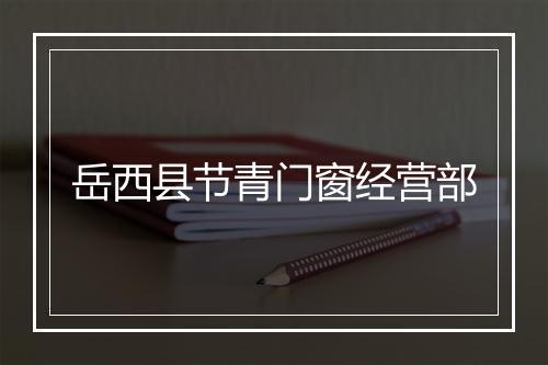 岳西县节青门窗经营部
