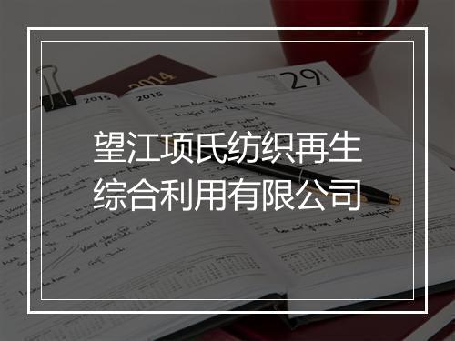 望江项氏纺织再生综合利用有限公司